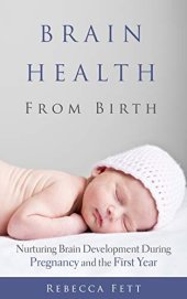 book Brain Health from Birth: Nurturing Brain Development During Pregnancy and the First Year (It Starts with the Egg Book 3)