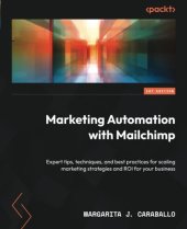 book Marketing Automation with Mailchimp: Expert tips, techniques, and best practices for scaling marketing strategies and ROI for your business