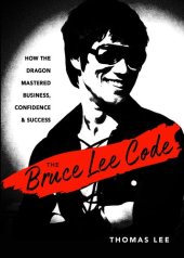 book The Bruce Lee Code: How the Dragon Mastered Business, Confidence, and Success