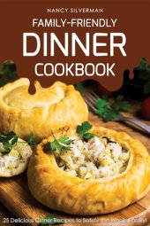 book Family-Friendly Dinner Cookbook: 25 Delicious Dinner Recipes to Satisfy the Whole Family!