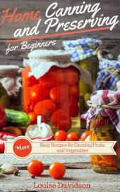 book More Home Canning and Preserving Recipes for Beginners: More Easy Recipes for Canning Fruits and Vegetables