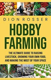 book Hobby Farming: The Ultimate Guide to Raising Livestock, Growing Your Own Food, and Making the Most of Your Space (Grow Your Own Food)