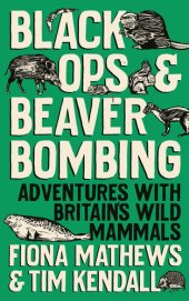 book Black Ops and Beaver Bombing: Adventures with Britain's Wild Mammals