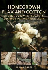 book Homegrown Flax and Cotton: DIY Guide to Growing, Processing, Spinning & Weaving Fiber to Cloth