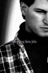 book Becoming Steve Jobs: The Evolution of a Reckless Upstart into a Visionary Leader