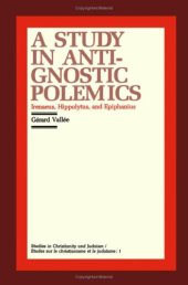 book A Study in Anti-Gnostic Polemics: Irenaeus, Hippolytus and Epiphanius (Studies in Christianity and Judaism, 1)