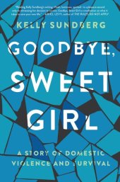 book Goodbye, Sweet Girl: A Story of Domestic Violence and Survival