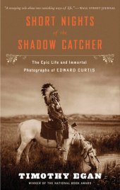 book Short Nights Of The Shadow Catcher: The Epic Life and Immortal Photographs of Edward Curtis