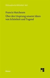 book Eine Untersuchung über den Ursprung unserer Ideen von Schönheit und Tugend. Über moralisch Gutes und Schlechtes: Herausgegeben:Leidhold, Wolfgang;Mitarbeit:Leidhold, Wolfgang