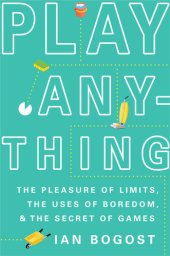 book Play Anything: The Pleasure of Limits, the Uses of Boredom, and the Secret of Games