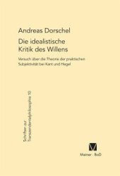 book Die idealistische Kritik des Willens: Versuch über eine Theorie der praktischen Subjektivität bei Kant und Hegel