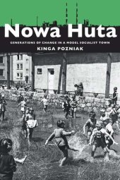 book Nowa Huta: Generations of Change in a Model Socialist Town