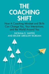 book The Coaching Shift: How A Coaching Mindset and Skills Can Change You, Your Interactions, and the World Around You