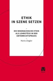 book Ethik in Szene setzen: Die Nikomachische Ethik als Lehrstück in der Unterrichtspraxis