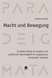 book Macht und Bewegung: Zur Meta-Physik im sozialen und politischen Machtbegriff im Ausgang von Aristoteles’ dynamis