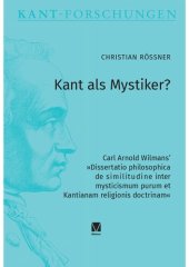 book Kant als Mystiker?: Carl Arnold Wilmans’ »Dissertatio philosophica de similitudine inter mysticismum purum et Kantianam religionis doctrinam«