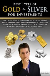 book Best Types of Gold & Silver For Investments: Discover If Silver Is Better Than Gold, Are Gold Coins Better Than Gold Bars, Are Silver Bars Better Than ... Silver Make A Wise Investment And Much More