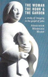 book The Woman, the Hour, and the Garden: A Study of Imagery in the Gospel of John