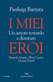 book I miei eroi. Un amore testardo e duraturo. Hannah Arendt, Albert Camus, George Orwell