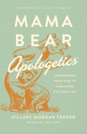 book Mama Bear Apologetics: Empowering Your Kids to Challenge Cultural Lies