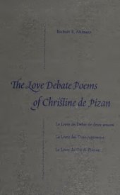 book The love debate poems of Christine de Pizan: Le Livre du Débat de deux amans, Le Livre des Trois jugemens, Le Livre du Dit de Poissy