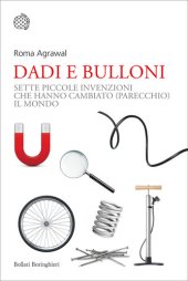 book Dadi e bulloni. Sette piccole invenzioni che hanno cambiato (parecchio) il mondo