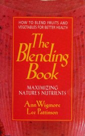 book The Blending Book: Maximizing Nature's Nutrients: How to Blend Fruits and Vegetables for Better Health