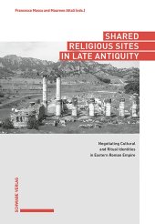 book Shared Religious Sites in Late Antiquity: Negotiating Cultural and Ritual Identities in the Eastern Roman Empire