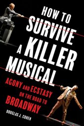 book How to Survive a Killer Musical: Agony and Ecstasy on the Road to Broadway