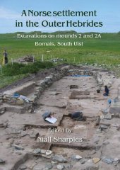 book A Norse Settlement in the Outer Hebrides: Excavations on Mounds 2 and 2A, Bornais, South Uist