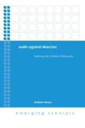 book Justin against Marcion: Defining the Christian Philosophy (Emerging Scholars)