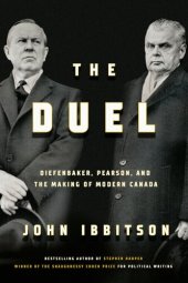 book The Duel: Diefenbaker, Pearson and the Making of Modern Canada