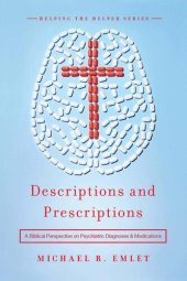 book Descriptions and Prescriptions: A Biblical Perspective on Psychiatric Diagnoses and Medications (Helping the Helper Series)