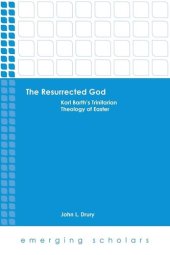 book The Resurrected God: Karl Barth's Trinitarian Theology of Easter (Emerging Scholars)