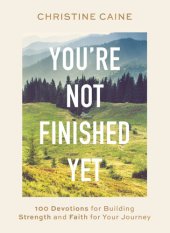 book You're Not Finished Yet: 100 Devotions for Building Strength and Faith for Your Journey