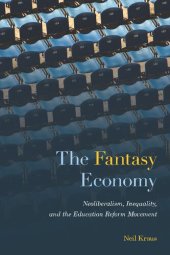 book The Fantasy Economy: Neoliberalism, Inequality, and the Education Reform Movement