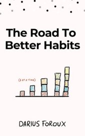 book The Road to Better Habits, Updated and Expanded: A simple framework for transforming your habits Kindle Edition