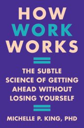 book How Work Works: The Subtle Science of Getting Ahead Without Losing Yourself