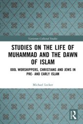 book Studies on the Life of Muhammad and the Dawn of Islam: Idol Worshippers, Christians and Jews in Pre- and Early Islam (Variorum Collected Studies)