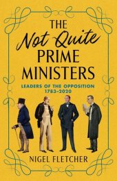 book The Not Quite Prime Ministers: Leaders of the Opposition, 1783--2020