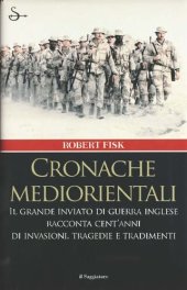 book Cronache mediorientali. Il grande inviato di guerra inglese racconta cent'anni di invasioni, tragedie e tradimenti