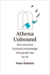book Athena Unbound : Why and How Scholarly Knowledge Should Be Free for All