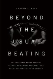 book Beyond the Usual Beating : The Jon Burge Police Torture Scandal and Social Movements for Police Accountability in Chicago