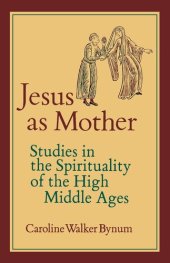 book Jesus as Mother: Studies in the Spirituality of the High Middle Ages (Center for Medieval and Renaissance Studies, UCLA) (Volume 16)