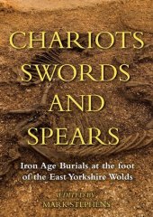 book Chariots, Swords and Spears: Iron Age Burials at the Foot of the East Yorkshire Wolds