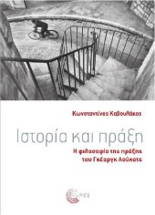 book ΙΣΤΟΡΙΑ ΚΑΙ ΠΡΑΞΗ Η ΦΙΛΟΣΟΦΙΑ ΤΗΣ ΠΡΑΞΗΣ ΤΟΥ ΓΚΕΟΡΓΚ ΛΟΥΚΑΤΣ