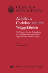 book Achilleus, Coriolan und ihre Weggefährten: Ein Plädoyer für eine Behandlung des Achilleus-Zorns aus Sicht der vergleichenden Epenforschung