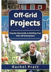 book Off-Grid Projects: Step-by-Step Guide to Building Your Own Off-Grid System