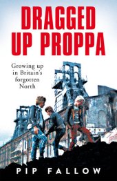 book Dragged Up Proppa: Growing up in Britain’s Forgotten North