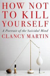 book How Not to Kill Yourself : A Portrait of the Suicidal Mind